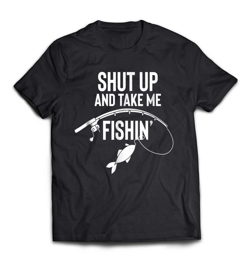 Shut Up and Take Me Fishing T-Shirt: A Fun Tee for Fishing Enthusiasts